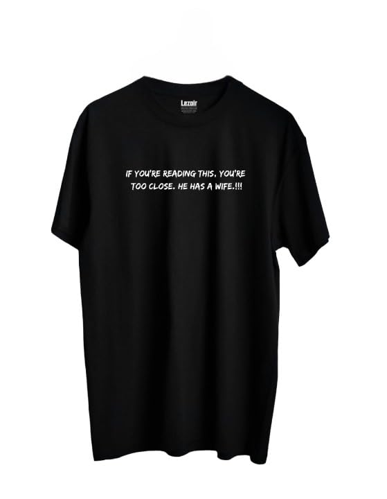 Lezoir™ If You Can Read This, You're Too Close. He Has A Wife.!! Cotton Black Unisex T-Shirt